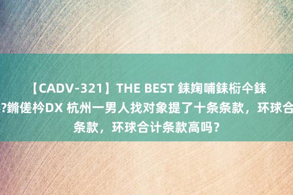 【CADV-321】THE BEST 銇婅哺銇椼仐銇俱仚銆?50浜?鏅傞枔DX 杭州一男人找对象提了