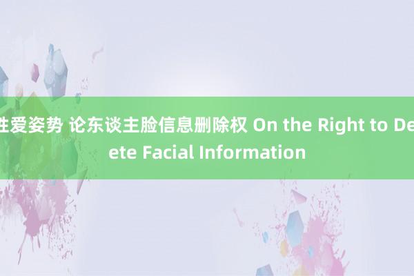 性爱姿势 论东谈主脸信息删除权 On the Right to Delete Facial Information